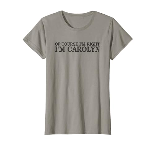 Camiseta Of Course I'm Right - I'm Carolyn | Nombre Divertido Artículo Camiseta