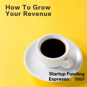 Startup Funding Espresso &ndash; How To Grow Your Revenue