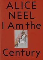 Alice Neel: I Am the Century 8867497030 Book Cover