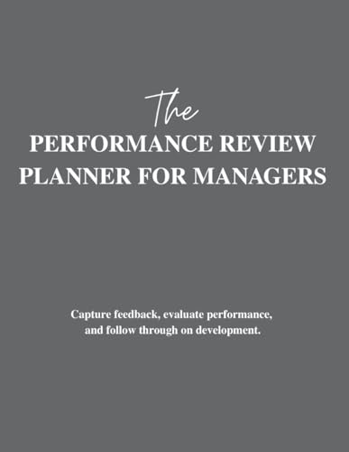 The Performance Review Planner for Managers: Employee Evaluation and Development Logbook: Capture feedback, evaluate performance, and follow through on development.