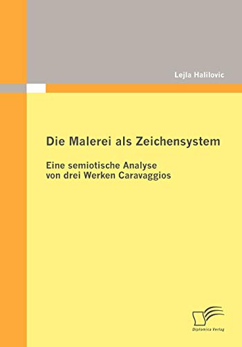 Die Malerei als Zeichensystem: Eine semiotische Analyse von drei Werken Caravaggios (German Edition)