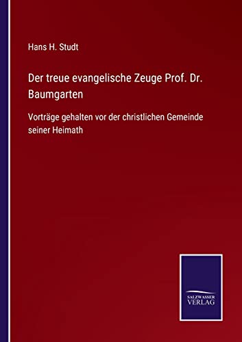 Der treue evangelische Zeuge Prof. Dr. Baumgarten: Vorträge gehalten vor der christlichen Gemeinde seiner Heimath (German Edition)