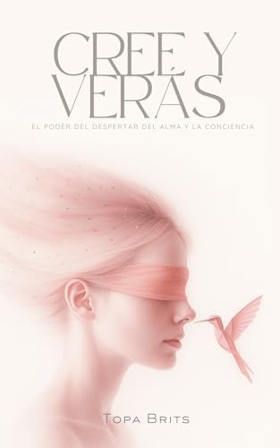 Cree y Verás : El poder del despertar del alma y la conciencia (Spanish Edition)