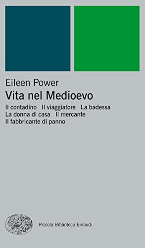 Vita nel Medioevo: Il contadino. Il viaggiatore. La badessa. La donna di casa. Il mercante. Il fabbricante di panno (Piccola biblioteca Einaudi. Nuova serie Vol. 24