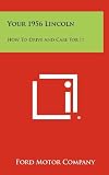  [[Your 1956 Lincoln: How to Drive and Care for It]] [By: Ford Motor Company] [September, 2012]