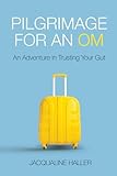 Pilgrimage for an OM - Full Colour Edition: An Adventure in Trusting Your Gut