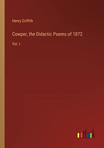 Cowper, the Didactic Poems of 1872: Vol. I