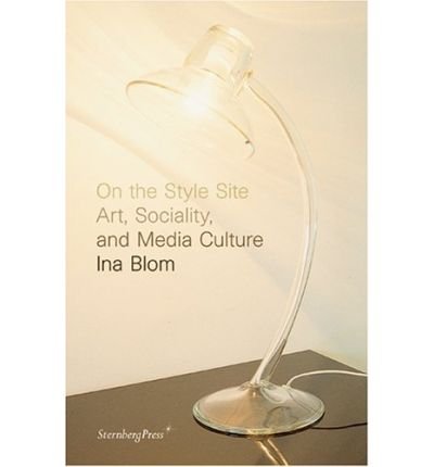 Ina Blom: on the Style Site: Art, Sociality, and Media Culture (Paperback) - Common
