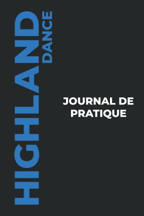 Journal de pratique de Highland Dance: Le Cadeau Parfait pour Capturer Vos Précieux Moments de Highland Dance! (French Edition)