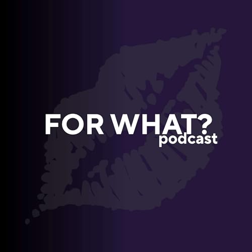 FOR WHAT Podcast cover art