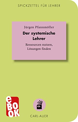 Der systemische Lehrer: Ressourcen nutzen, Lösungen finden (Spickzettel für Lehrer 2)