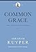 Common Grace (Volume 1): God's Gifts for a Fallen World (Abraham Kuyper Collected Works in Public Theology)