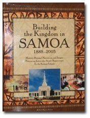 Building the Kingdom in Samoa: 1888-2005 History, Personal Narratives, and Images Portraying Latter-day Saints' Experiences In the Samoan Islands Hardcover – January 1, 2005
