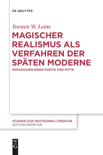 Magischer Realismus als Verfahren der späten Moderne: Paradoxien einer Poetik der Mitte (Studien zur deutschen Literatur, 215, Band 215)