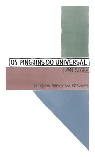 Os pinguins do universal: antijudaísmo. antissemitismo. antissionismo