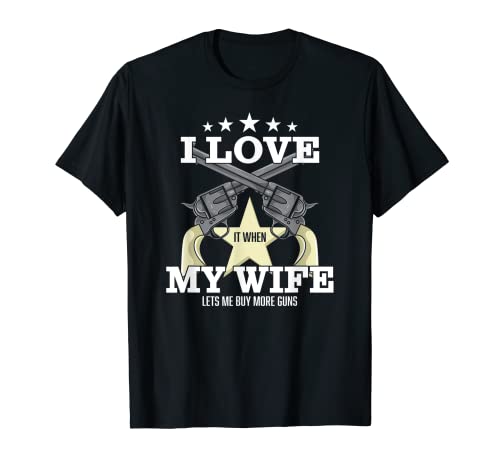 Mens I Love It When My Wife Lets Me Buy More Guns - Funny Husband T-Shirt