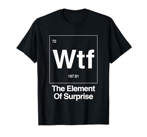 Wtf The Element Of Surprise T-Shirt