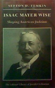 Isaac Mayer Wise: Shaping American Judaism Temkin, Sefton D.