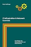 IT-Infrastruktur & Netzwerk: Essentials (Grundlagen der Informatik in Ausbildung, Studium und Beruf)