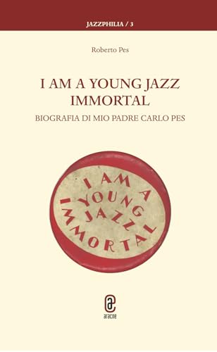 I am a young jazz immortal. Biografia di mio padre Carlo Pes