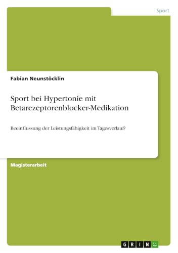 Sport bei Hypertonie mit Betarezeptorenblocker-Medikation: Beeinflussung der Leistungsfähigkeit im Tagesverlauf? (German Edition)