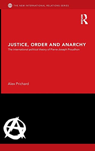 Justice, Order and Anarchy: The International Political Theory of Pierre-Joseph Proudhon (New International Relations)