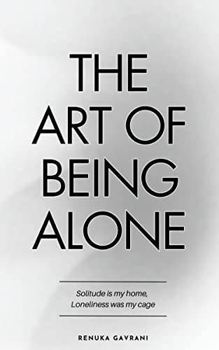 The Art of Being ALONE: Solitude Is My HOME, Loneliness Was My Ca...