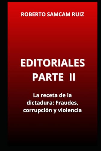 livre Editoriales Parte II: La receta de la dictadura: Fraudes, corrupción y violencia.