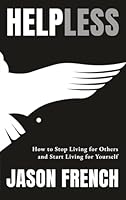 Help Less: How to Stop Living for Others and Start Living for Yourself 1923277049 Book Cover