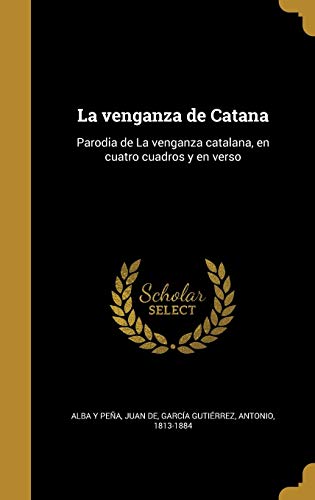 La venganza de Catana: Parodia de La venganza catalana, en cuatro cuadros y en verso (Spanish Edition)