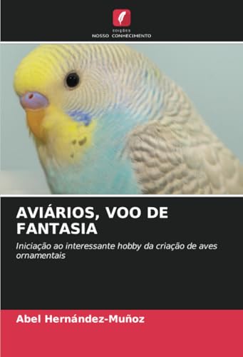 Aviários, Voo de Fantasia: Iniciação ao interessante hobby da cri...