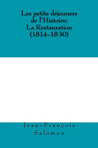 Les petits dejeuners de l'Histoire: la Restauration (1814-1830) (French Edition)