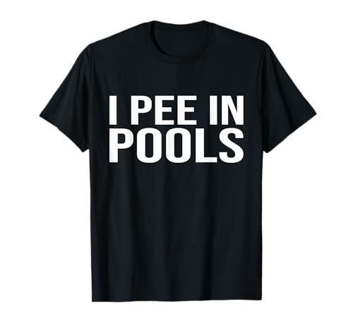 I Pee In Pools Funny Sarcastic Statement T-Shirt