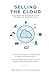 Produktbild Selling the Cloud: A Playbook for Success in Cloud Software and Enterprise Sales