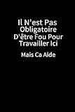 Il N'est Pas Obligatoire D'être Fou Pour Travailler Ici Mais Ça Aide: Carnet de notes spécial à remplir | journal intime | Cadeau Pour Collègue ... rigolo | 6×9 pouces, 120 pages lignées.