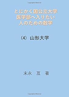 とにかく国公立大学医学部へ入りたい人のための数学 ４ 山形大学 Myisbn デザインエッグ社 末永 亙 本 通販 Amazon