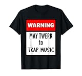 Warning May Twerk to Trap Music Tee T-Shirt