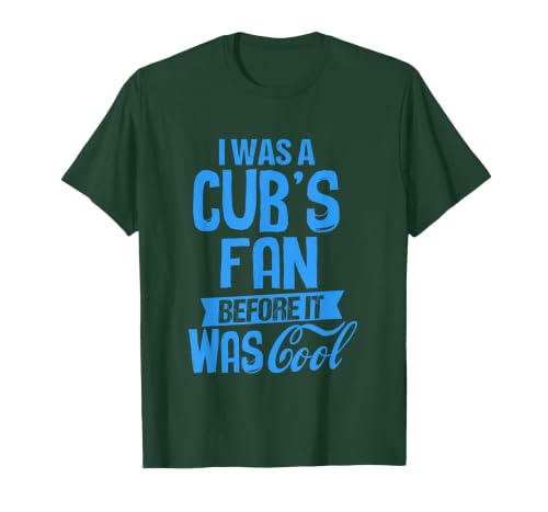 Funny T-Shirt I was A Cub's Fan Before It was Cool T-Shirt, Men, Dark Green, Large
