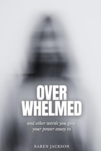 Overwhelmed: And other words you give your power away to