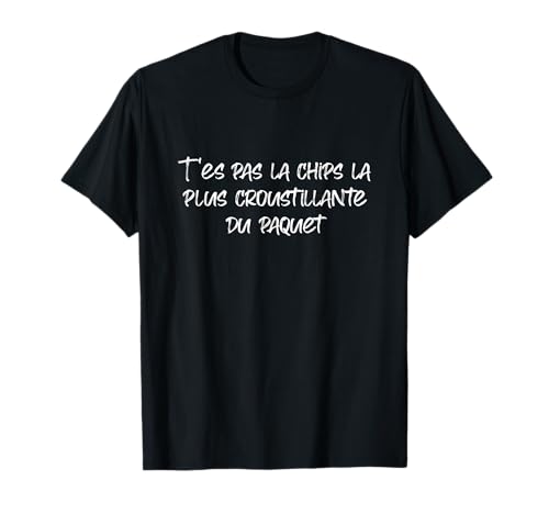 Photo de T'es pas la chips la plus croustillante du paquet humour T-Shirt