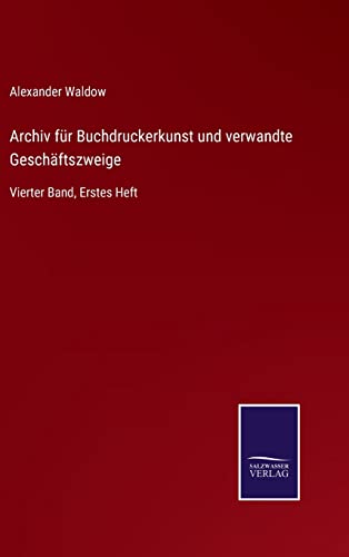 Archiv für Buchdruckerkunst und verwandte Geschäftszweige: Vierter Band, Erstes Heft (German Edition)