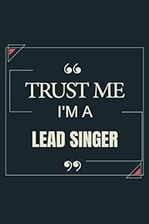 Trust Me I'm A Lead Singer: Blank Lined Journal Notebook gift For Lead Singer