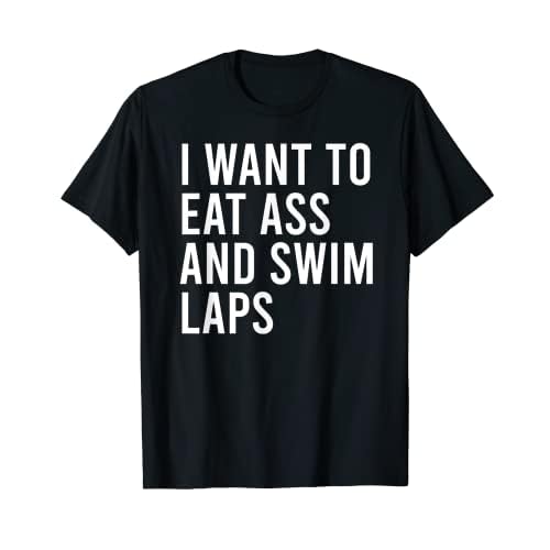Quiero comer culo y nadar vueltas divertidas juguetes sexuales anales Camiseta