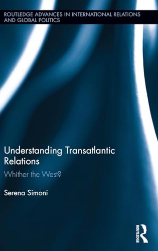 Understanding Transatlantic Relations: Whither the West? (Routledge Advances in International Relations and Global...