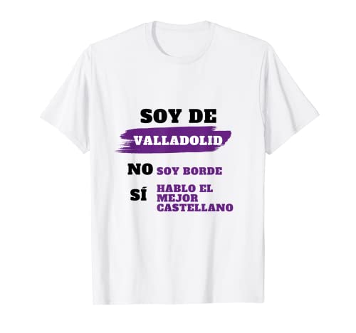 Soy De Valladolid. Sí Hablo El Mejor Castellano No Soy Borde Camiseta