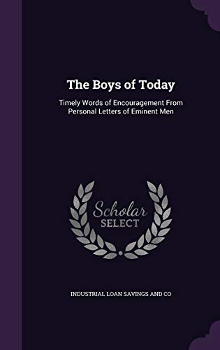 The Boys of Today: Timely Words of Encouragement From Personal Letters of Eminent Men