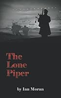 The Lone Piper: The Story of Bill Millin, Lord Lovat’s D-Day Piper 1706961251 Book Cover