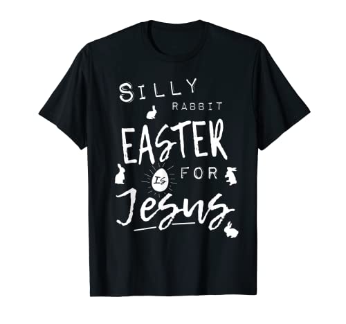 Silly Rabbit Easter is for Jesus Shirt Mujeres Hombres Funny Boy Camiseta