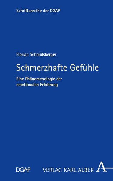 Schmerzhafte Gefühle: Eine Phänomenologie der emotionalen Erfahrung (Schriftenreihe der DGAP)
