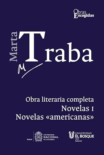 Marta Traba: Obra literaria completa: Tomo II · Novelas I. Novelas «americanas» (Obras Escogidas)